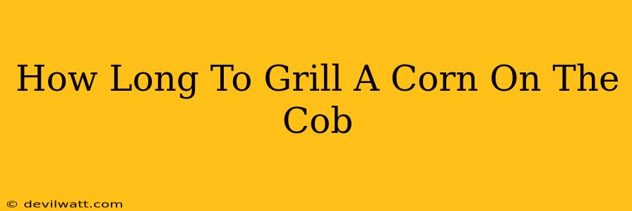 How Long To Grill A Corn On The Cob