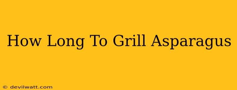 How Long To Grill Asparagus