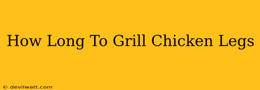 How Long To Grill Chicken Legs