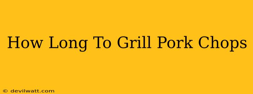 How Long To Grill Pork Chops