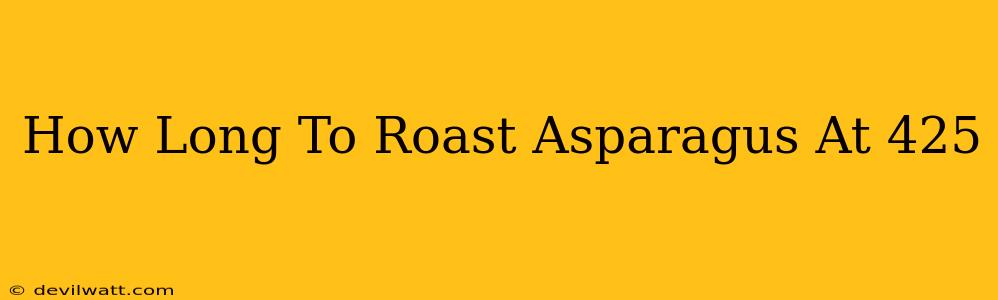 How Long To Roast Asparagus At 425