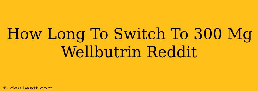 How Long To Switch To 300 Mg Wellbutrin Reddit