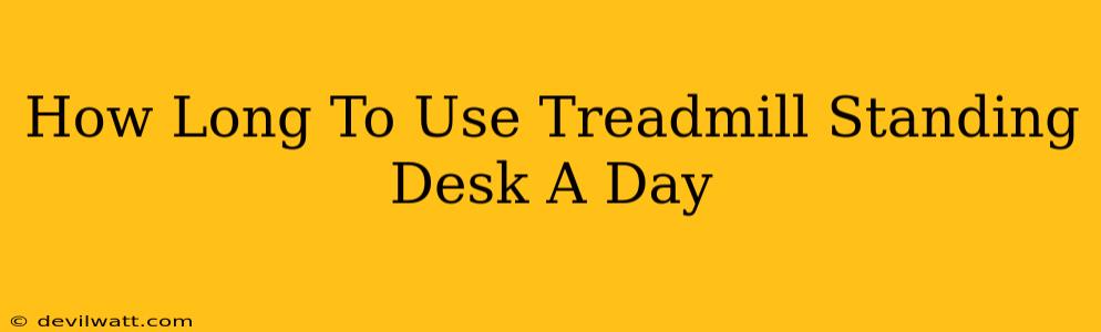 How Long To Use Treadmill Standing Desk A Day