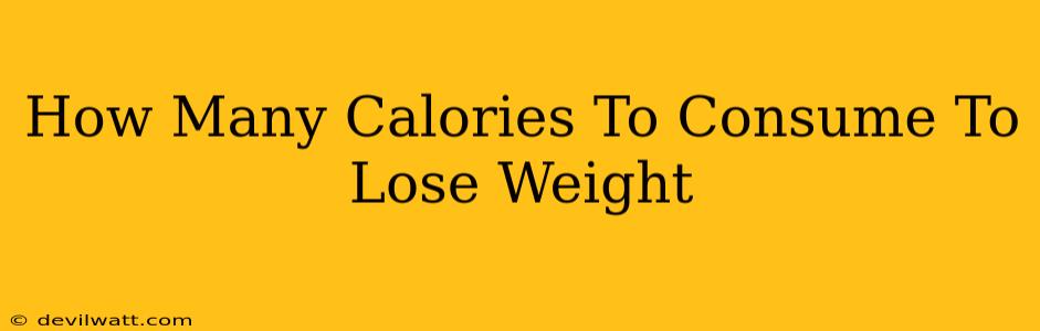 How Many Calories To Consume To Lose Weight