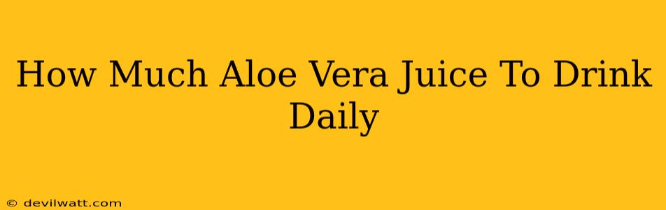 How Much Aloe Vera Juice To Drink Daily