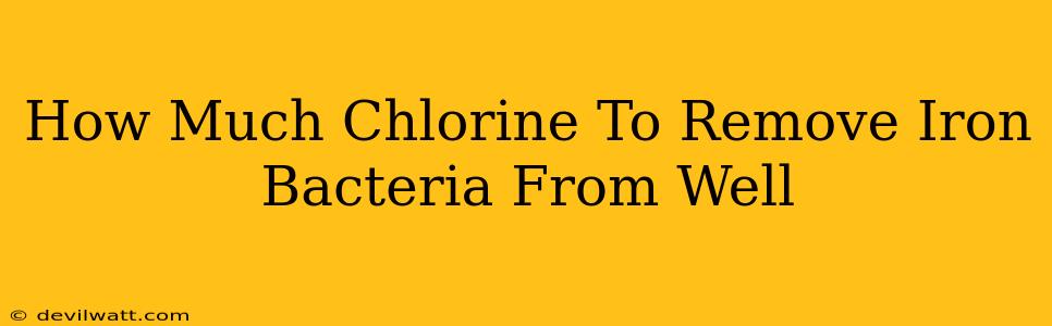 How Much Chlorine To Remove Iron Bacteria From Well