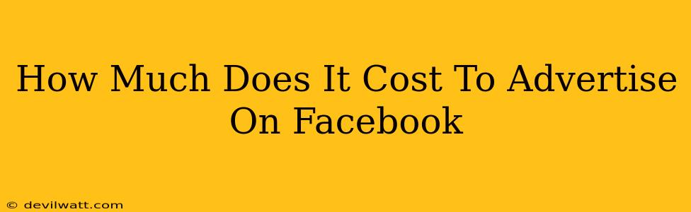 How Much Does It Cost To Advertise On Facebook