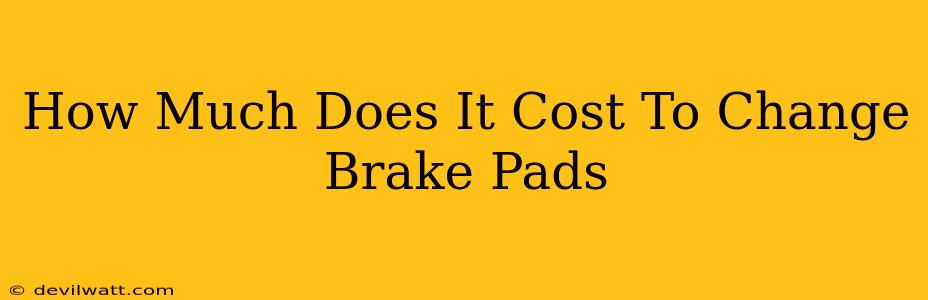 How Much Does It Cost To Change Brake Pads