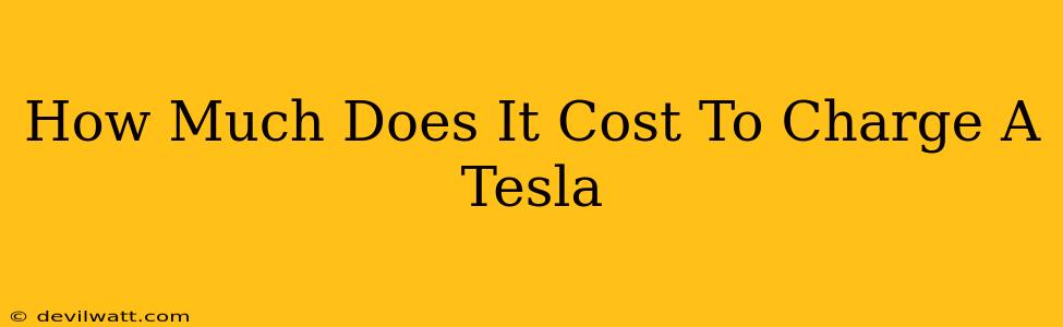 How Much Does It Cost To Charge A Tesla