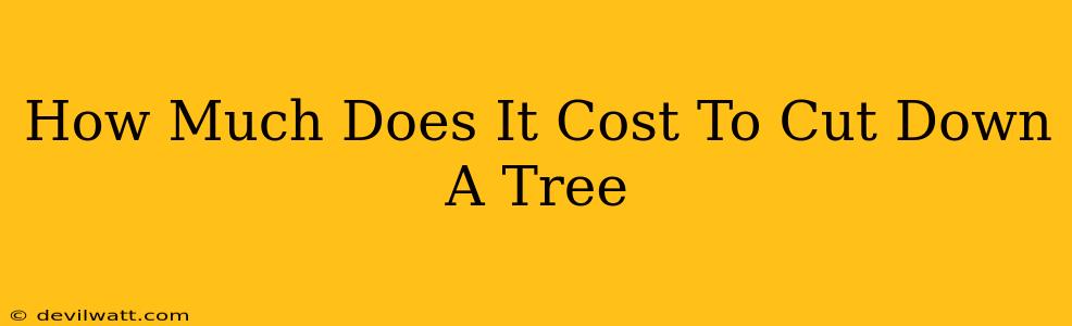 How Much Does It Cost To Cut Down A Tree