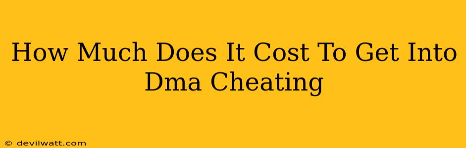 How Much Does It Cost To Get Into Dma Cheating