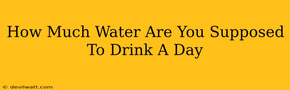 How Much Water Are You Supposed To Drink A Day