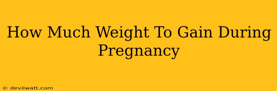 How Much Weight To Gain During Pregnancy