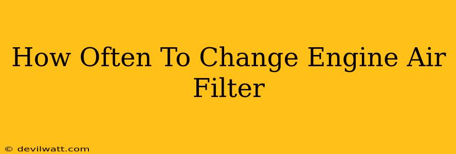 How Often To Change Engine Air Filter