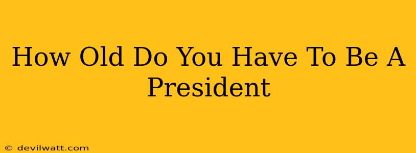 How Old Do You Have To Be A President