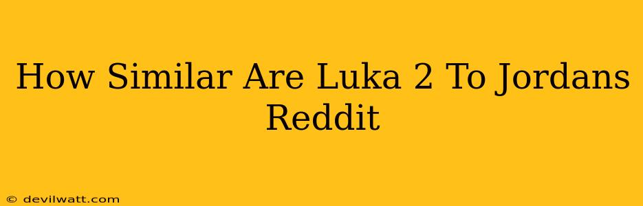 How Similar Are Luka 2 To Jordans Reddit