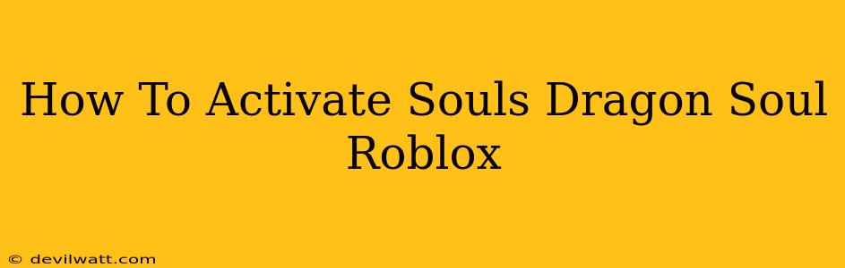 How To Activate Souls Dragon Soul Roblox