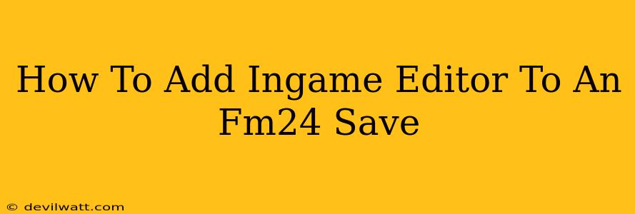 How To Add Ingame Editor To An Fm24 Save