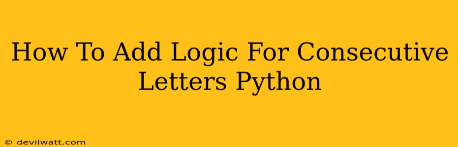 How To Add Logic For Consecutive Letters Python