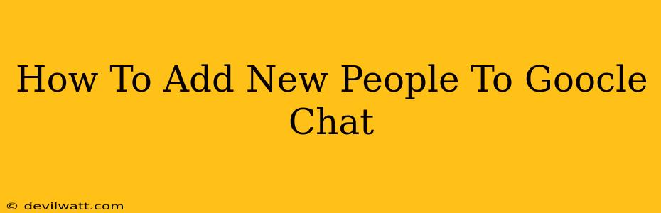 How To Add New People To Goocle Chat