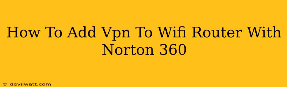 How To Add Vpn To Wifi Router With Norton 360