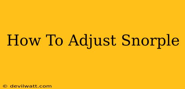 How To Adjust Snorple