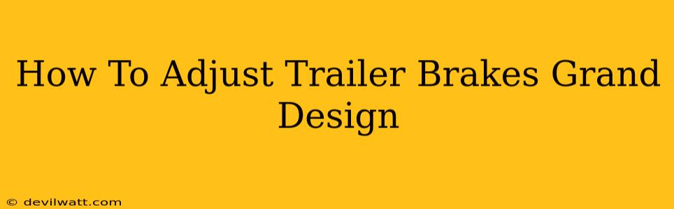 How To Adjust Trailer Brakes Grand Design