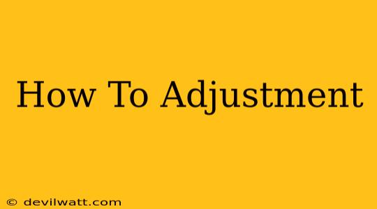 How To Adjustment