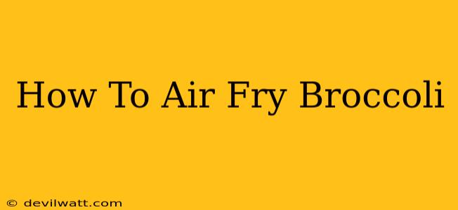 How To Air Fry Broccoli