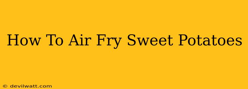 How To Air Fry Sweet Potatoes