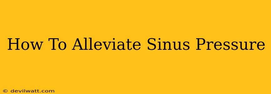 How To Alleviate Sinus Pressure