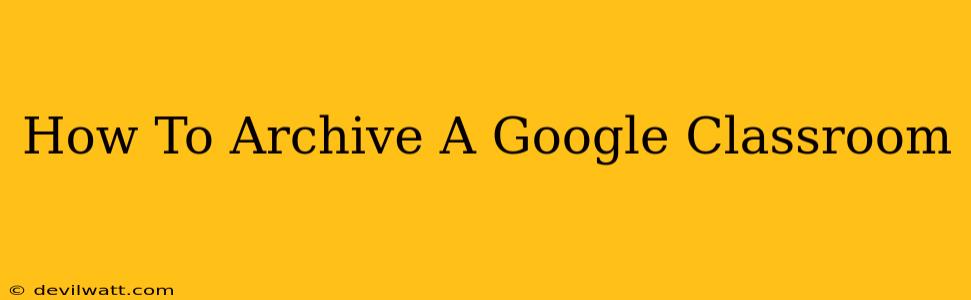 How To Archive A Google Classroom