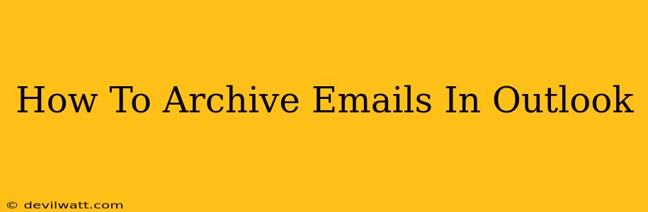 How To Archive Emails In Outlook