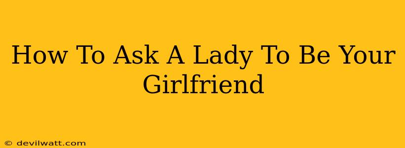 How To Ask A Lady To Be Your Girlfriend