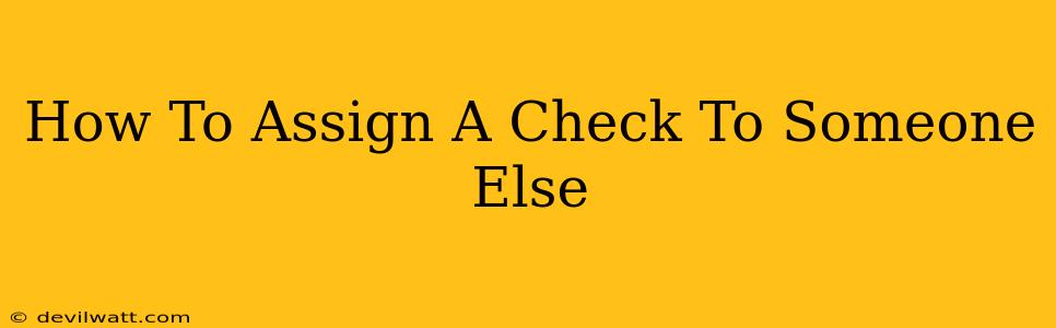 How To Assign A Check To Someone Else