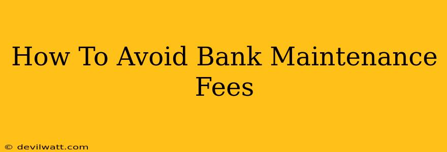 How To Avoid Bank Maintenance Fees