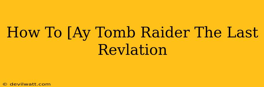 How To [Ay Tomb Raider The Last Revlation