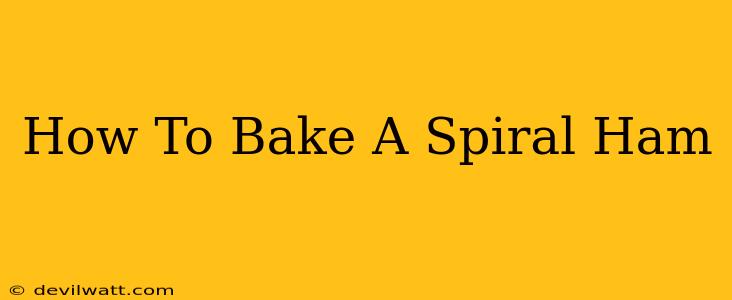 How To Bake A Spiral Ham