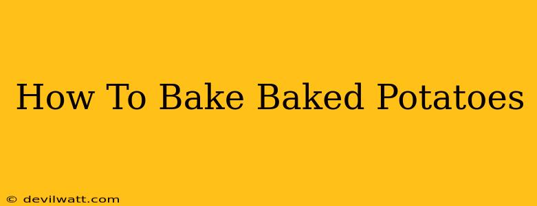 How To Bake Baked Potatoes