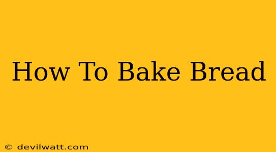 How To Bake Bread