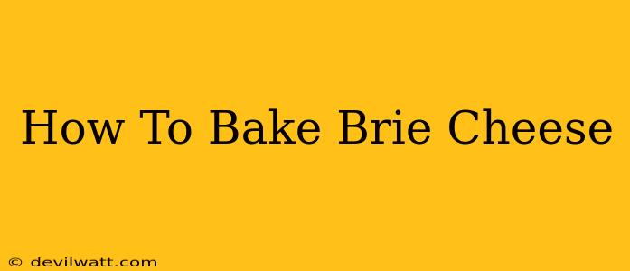 How To Bake Brie Cheese