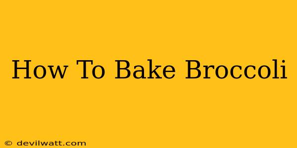 How To Bake Broccoli