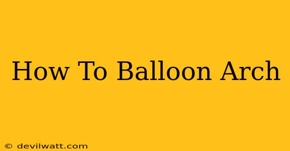 How To Balloon Arch