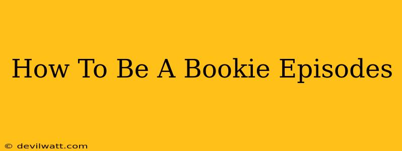 How To Be A Bookie Episodes