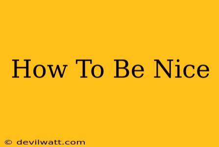 How To Be Nice