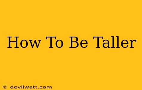 How To Be Taller