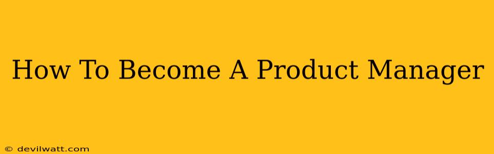 How To Become A Product Manager