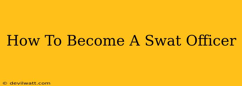 How To Become A Swat Officer