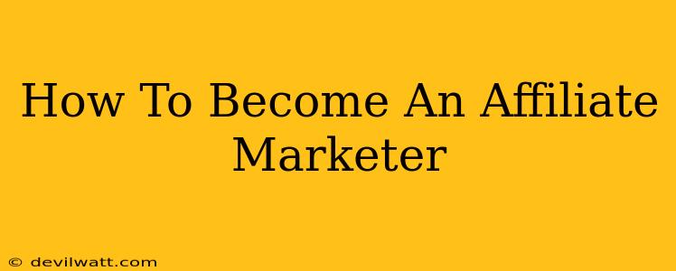 How To Become An Affiliate Marketer