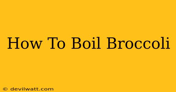 How To Boil Broccoli